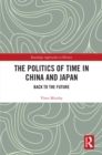 The Politics of Time in China and Japan : Back to the Future - eBook
