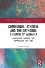 Communism, Atheism and the Orthodox Church of Albania : Cooperation, Survival and Suppression, 1945–1967 - eBook