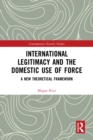 International Legitimacy and the Domestic Use of Force : A New Theoretical Framework - eBook