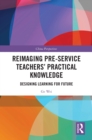 Reimaging Pre-Service Teachers' Practical Knowledge : Designing Learning for Future - eBook