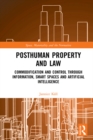 Posthuman Property and Law : Commodification and Control through Information, Smart Spaces and Artificial Intelligence - eBook