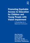 Promoting Equitable Access to Education for Children and Young People with Vision Impairment : A Route-Map for a Balanced Curriculum - eBook