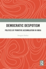 Democratic Despotism : Politics of Primitive Accumulation in India - eBook