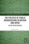 The Politics of Public Broadcasting in Britain and Japan : The BBC and NHK Compared - eBook
