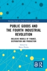 Public Goods and the Fourth Industrial Revolution : Inclusive Models of Finance, Distribution and Production - eBook