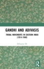 Gandhi and Adivasis : Tribal Movements in Eastern India (1914-1948) - eBook