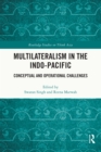 Multilateralism in the Indo-Pacific : Conceptual and Operational Challenges - eBook