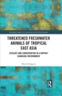 Threatened Freshwater Animals of Tropical East Asia : Ecology and Conservation in a Rapidly Changing Environment - eBook
