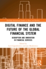Digital Finance and the Future of the Global Financial System : Disruption and Innovation in Financial Services - eBook