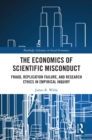 The Economics of Scientific Misconduct : Fraud, Replication Failure, and Research Ethics in Empirical Inquiry - eBook