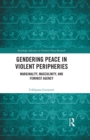 Gendering Peace in Violent Peripheries : Marginality, Masculinity, and Feminist Agency - eBook