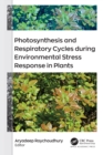 Photosynthesis and Respiratory Cycles during Environmental Stress Response in Plants - eBook