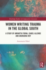 Women Writing Trauma in the Global South : A Study of Aminatta Forna, Isabel Allende and Anuradha Roy - eBook