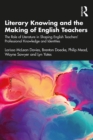 Literary Knowing and the Making of English Teachers : The Role of Literature in Shaping English Teachers’ Professional Knowledge and Identities - eBook