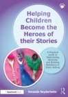 Helping Children Become the Heroes of their Stories : A Practical Guide to Overcoming Adversity and Building Resilience in Every Setting - eBook