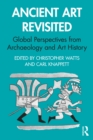 Ancient Art Revisited : Global Perspectives from Archaeology and Art History - eBook