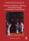 Chinese Art Objects, Collecting, and Interior Design in Twentieth-Century Britain - eBook
