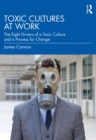 Toxic Cultures at Work : The Eight Drivers of a Toxic Culture and a Process for Change - eBook