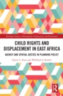 Child Rights and Displacement in East Africa : Agency and Spatial Justice in Planning Policy - eBook
