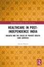 Healthcare in Post-Independence India : Kolkata and the Crisis of Private Healthcare Services - eBook