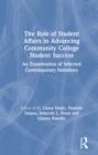 The Role of Student Affairs in Advancing Community College Student Success : An Examination of Selected Contemporary Initiatives - eBook
