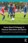 Game-Based Pedagogy in Physical Education and Sports : Designing Rich Learning Environments - eBook