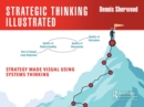 Strategic Thinking Illustrated : Strategy Made Visual Using Systems Thinking - eBook