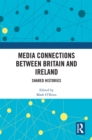 Media Connections between Britain and Ireland : Shared Histories - eBook