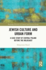 Jewish Culture and Urban Form : A Case Study of Central Poland before the Holocaust - eBook