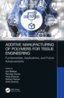 Additive Manufacturing of Polymers for Tissue Engineering : Fundamentals, Applications, and Future Advancements - eBook