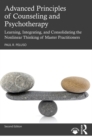 Advanced Principles of Counseling and Psychotherapy : Learning, Integrating, and Consolidating the Nonlinear Thinking of Master Practitioners - eBook