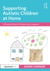 Supporting Autistic Children at Home : A Practical Guide for Parents and Caregivers - eBook