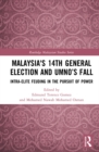 Malaysia's 14th General Election and UMNO's Fall : Intra-Elite Feuding in the Pursuit of Power - eBook