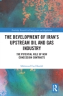 The Development of Iran’s Upstream Oil and Gas Industry : The Potential Role of New Concession Contracts - eBook