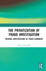 The Privatization of Fraud Investigation : Internal Investigations by Fraud Examiners - eBook