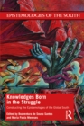 Knowledges Born in the Struggle : Constructing the Epistemologies of the Global South - eBook