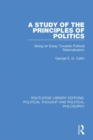 A Study of the Principles of Politics : Being an Essay Towards Political Rationalization - eBook