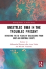 Unsettled 1968 in the Troubled Present : Revisiting the 50 Years of Discussions from East and Central Europe - eBook