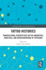 Tattoo Histories : Transcultural Perspectives on the Narratives, Practices, and Representations of Tattooing - eBook