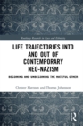 Life Trajectories Into and Out of Contemporary Neo-Nazism : Becoming and Unbecoming the Hateful Other - eBook