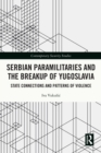 Serbian Paramilitaries and the Breakup of Yugoslavia : State Connections and Patterns of Violence - eBook