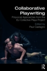 Collaborative Playwriting : Polyvocal Approaches from the EU Collective Plays Project - eBook