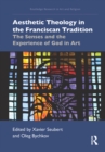 Aesthetic Theology in the Franciscan Tradition : The Senses and the Experience of God in Art - eBook