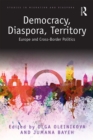 Democracy, Diaspora, Territory : Europe and Cross-Border Politics - eBook