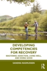 Developing Competencies for Recovery : Mastering Addiction, Living Well, and Doing Good - eBook