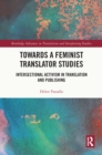 Towards a Feminist Translator Studies : Intersectional Activism in Translation and Publishing - eBook