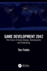 Game Development 2042 : The Future of Game Design, Development, and Publishing - eBook