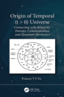Origin of Temporal (t > 0) Universe : Connecting with Relativity, Entropy, Communication and Quantum Mechanics - eBook
