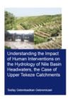 Understanding the Impact of Human Interventions on the Hydrology of Nile Basin Headwaters, the Case of Upper Tekeze Catchments - eBook