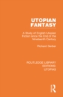 Utopian Fantasy : A Study of English Utopian Fiction since the End of the Nineteenth Century - eBook